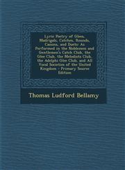 Lyric Poetry of Glees, Madrigals, Catches, Rounds, Canons, and Duets As Performed in the Noblemen and Gentlemen's Catch Club, the Glee Club, the Melodists Club, the Adelphi Glee Club, and All Vocal Societies of the United Kingdom - Primary Source Edition,1295597306,9781295597307