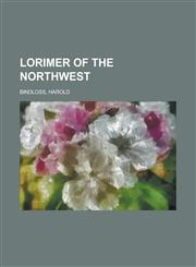 Lorimer of the Northwest,1153805251,9781153805254