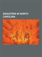 Disasters in North Carolina Coal Mining Disasters in North Carolina, Fires in North Carolina, Natural Disasters in North Carolina, Shipwrecks of T,1230565647,9781230565644