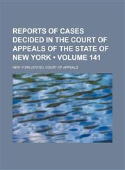 Reports of Cases Decided in the Court of Appeals of the State of New York (Volume 141),1154203883,9781154203882