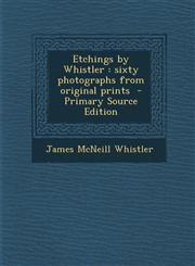 Etchings by Whistler Sixty Photographs from Original Prints - Primary Source Edition,129379953X,9781293799536
