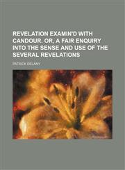 Revelation Examin'd with Candour. Or, a Fair Enquiry Into the Sense and Use of the Several Revelations,1235597938,9781235597930