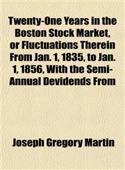 Twenty-One Years in the Boston Stock Market, or Fluctuations Therein From Jan. 1, 1835, to Jan. 1, 1856, With the Semi-Annual Devidends From,1153198487,9781153198486