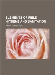 Elements of field hygiene and sanitation,1152647326,9781152647329