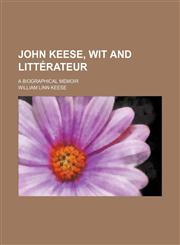 John Keese, Wit and Littérateur; A Biographical Memoir,115170279X,9781151702791