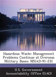 Hazardous Waste Management Problems Continue at Overseas Military Bases: Nsiad-91-231,1289024626,9781289024628