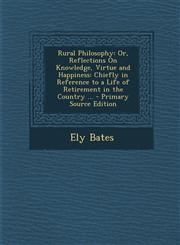 Rural Philosophy Or, Reflections On Knowledge, Virtue and Happiness: Chiefly in Reference to a Life of Retirement in the Country ... - Primary Source Edition,1295600722,9781295600724