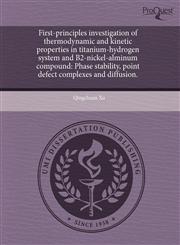 First-principles investigation of thermodynamic and kinetic properties in titanium-hydrogen system and B2-nickel-alminum compound Phase stability, point defect complexes and diffusion.,1243702125,9781243702128
