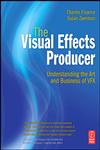 The Visual Effects Producer Understanding the Art and Business of Vfx,0240812638,9780240812632