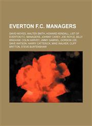 Everton F.C. managers David Moyes, Walter Smith, Howard Kendall, List of Everton F.C. managers, Johnny Carey, Joe Royle, Billy Bingham,1155619560,9781155619569