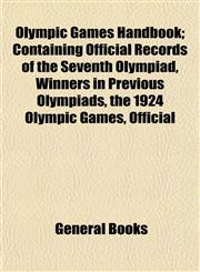 Olympic Games Handbook; Containing Official Records of the Seventh Olympiad, Winners in Previous Olympiads, the 1924 Olympic Games, Official,1153067455,9781153067454
