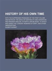 History of His Own Time (Volume 5); With the Suppressed Passages of the First Volume and Notes by the Earls of Dartmouth and Hardwicke and Speaker Onslow, Hitherto Unpublished. to Which Are Added the Cursory Remarks of Swift, and Other Observations,1150745991,9781150745997