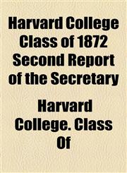 Harvard College Class of 1872 Second Report of the Secretary,1154517888,9781154517880