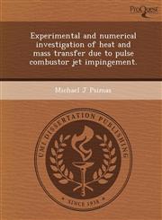 Experimental and numerical investigation of heat and mass transfer due to pulse combustor jet impingement.,1243782412,9781243782410