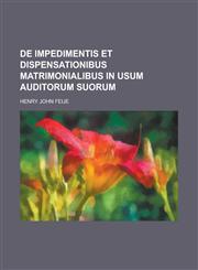 de Impedimentis Et Dispensationibus Matrimonialibus in Usum Auditorum Suorum,123414946X,9781234149468