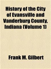 History of the City of Evansville and Vanderburg County, Indiana (Volume 1),1152948482,9781152948488