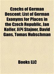 Czechs of German Descent List of German Exonyms for Places in the Czech Republic,1156669537,9781156669532