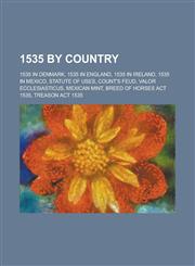 1535 by Country 1535 in Denmark, 1535 in England, 1535 in Mexico, Statute of Uses, Count's Feud, Valor Ecclesiasticus, Mexican Mint,1157725988,9781157725985