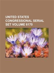 United States Congressional serial set Volume 6170,1130790371,9781130790375
