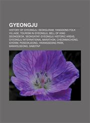 Gyeongju History of Gyeongju, Seokguram, Yangdong Folk Village, Tourism in Gyeongju, Bell of King Seongdeok, Seokgatap,1156081106,9781156081105