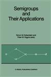 Semigroups and Their Applications Proceedings of the International Conference "Algebraic Theory of Semigroups and Its Applications" held at the California State University, Chico, April 10-12, 1986,9027724636,9789027724632