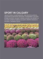 Sport in Calgary 1985 IBF World Championships, 1988 Winter Olympics, CSIO Spruce Meadows 'Masters' Tournament, Calgary Storm players,1156610826,9781156610824