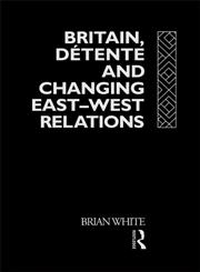 Britain, Detente and Changing East-West Relations,0415078415,9780415078412