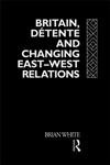 Britain, Detente and Changing East-West Relations,0415078415,9780415078412