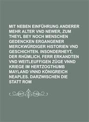 Mit neben einführung sonst anderer mehr Alter vnd Newer, zum theyl bey noch Menschen gedencken ergangener Merckwürdiger Historien vnd Geschichten. Insonderheyt, der rhümlich, ferr erkandten vnd weitleuffigen Züge vnnd Kriege im,1236935551,9781236935557