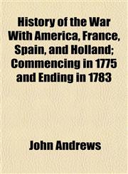 History of the War With America, France, Spain, and Holland; Commencing in 1775 and Ending in 1783,1154738191,9781154738193