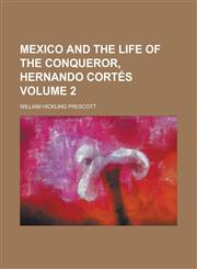 Mexico and the Life of the Conqueror, Hernando Cortes Volume 2,123512973X,9781235129735