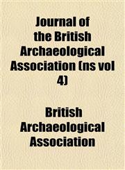 Journal of the British Archaeological Association (ns vol 4),1153501449,9781153501446