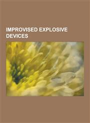 Improvised Explosive Devices Barrack Buster, Bicycle Bomb, Blast Bomb, Car Bomb, Chlorine Bomb, Dry Ice Bomb, Explosively Formed Penetrator, Explos,1230573712,9781230573717