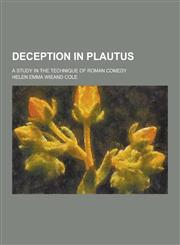 Deception in Plautus; A Study in the Technique of Roman Comedy,1230260463,9781230260464