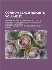 Common Bench Reports; Cases Argued and Determined in the Court of Common Pleas, and in the Exchequer Chamber [1856-1865] .... New series Volume 12,1230010025,9781230010021