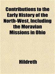 Contributions to the Early History of the North-West, Including the Moravian Missions in Ohio,1152822411,9781152822412