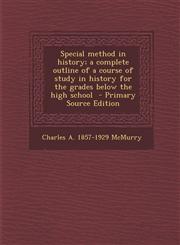 Special Method in History; A Complete Outline of a Course of Study in History for the Grades Below the High School - Primary Source Edition,1287834701,9781287834700