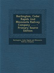 Burlington, Cedar Rapids and Minnesota Railway Company ...... - Primary Source Edition,1293682969,9781293682968