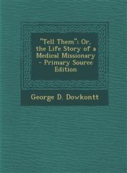 "Tell Them"; Or, the Life Story of a Medical Missionary - Primary Source Edition,1294891553,9781294891550