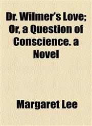Dr. Wilmer's Love; Or, a Question of Conscience. a Novel,115468735X,9781154687354