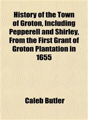 History of the Town of Groton, Including Pepperell and Shirley, From the First Grant of Groton Plantation in 1655,1152963708,9781152963702