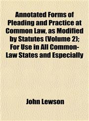 Annotated Forms of Pleading and Practice at Common Law, as Modified by Statutes (Volume 2); For Use in All Common-Law States and Especially,115335411X,9781153354110