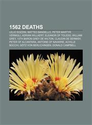 1562 deaths Lelio Sozzini, Matteo Bandello, Peter Martyr Vermigli, Adrian Willaert, Eleanor of Toledo, William Grey, 13th Baron Grey de Wilton,1155309693,9781155309699
