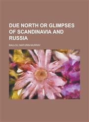 Due North or Glimpses of Scandinavia and Russia,1153654806,9781153654807
