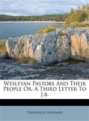 Wesleyan Pastors And Their People Or, A Third Letter To J.b.,1175064688,9781175064684