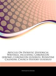 Articles On Patristic Historical Writings, including Chronicon (jerome), Chronicon (eusebius), Byzantine Calendar, Church History (eusebius),1242722939,9781242722936
