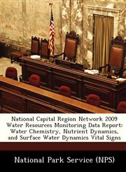 National Capital Region Network 2009 Water Resources Monitoring Data Report Water Chemistry, Nutrient Dynamics, and Surface Water Dynamics Vital Signs,1249113709,9781249113706