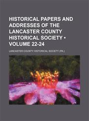 Historical Papers and Addresses of the Lancaster County Historical Society (Volume 22-24),1154429040,9781154429046