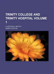Trinity College and Trinity Hospital; a historical sketch Volume 1,1150638176,9781150638176