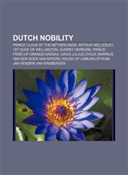 Dutch nobility Prince Claus of the Netherlands, Arthur Wellesley, 1st Duke of Wellington, Audrey Hepburn, Prince Friso of Orange-Nassau,1157682863,9781157682868